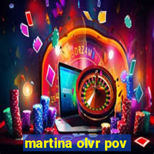 martina olvr pov